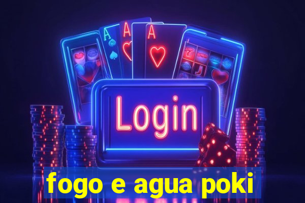 fogo e agua poki